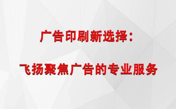 米东广告印刷新选择：飞扬聚焦广告的专业服务